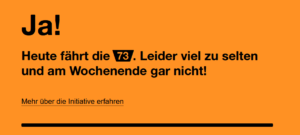 Auf orangenem Hintergrund steht in schwarzer Schrift: Ja! Heute fährt die 73. Leider viel zu selten und am Wochenende gar nicht! 