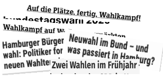 Collage verschiedener Schkagzeilen, z.B. Auf die Plätze, fertig, Wahlkampf und Neuwahl im Bund, was passiert in Hamburg?