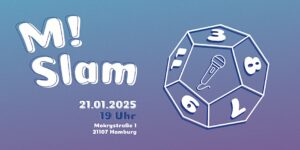 Auf einem blau-violetten Hintergrund ist die Aufschrift "M! Slam 21.01.2025 19 Uhr Mokrystraße 1 21107 Hamburg" zu lesen. Rechts daneben ist ein Mehrseitiger Würfel mit den Zahlen 11,3,8,7,9. In der Mitte des Würfels ist ein Mikrofon zu sehen. 