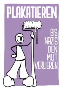 Strichmännchen mit Malerquast. Text: Plakatieren bis Nazis den Mut verlieren. Hintergrund hellgrau.