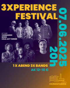 Festivalposter für das "3XPERIENCE FESTIVAL" am 7. Juni 2025, beginnend um 20 Uhr, in der Honigfabrik. Das Plakat zeigt zwei Reihen von Bands. Die obere Reihe zeigt sechs Musiker in einer Reihe, darunter die Namen der Bands "VANMANGO", "NONO" und "COLD JAY TURNER". Die untere Reihe zeigt vier Musiker, wobei ein Musiker im Vordergrund steht und die anderen drei im Hintergrund zu sehen sind. Der Text unten lautet "1X ABEND 3X BANDS AK 12-15 €". Die Honigfabrik ist als kleines Logo in der unteren rechten Ecke dargestellt.