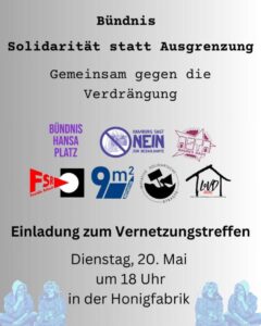 Einladungsposter für ein Vernetzungstreffen des Bündnisses „Solidarität statt Ausgrenzung“.
Text:
„Bündnis Solidarität statt Ausgrenzung
Gemeinsam gegen die Verdrängung
Einladung zum Vernetzungstreffen
Dienstag, 20. Mai um 18 Uhr in der Honigfabrik“