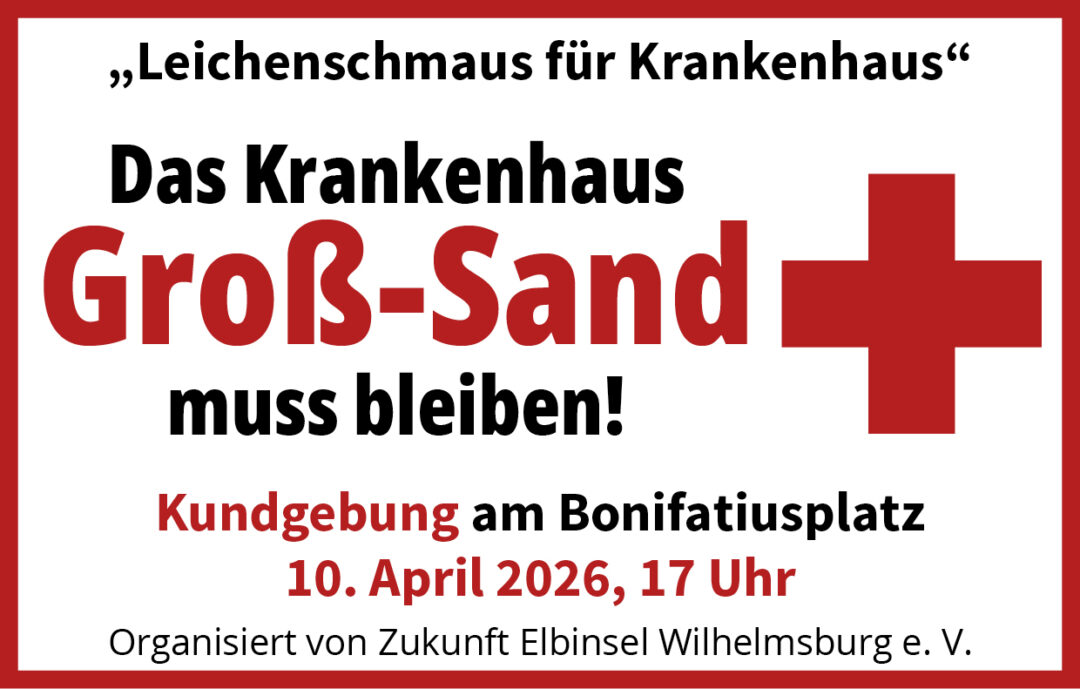 Text-Anzeige: „Leichenschmaus für Krankenhaus“ Das Krankenhaus Groß-Sand muss bleiben! Kundgebung am Bonifatiusplatz 10. April 2026, 17 Uhr Organisiert von Zukunft Elbinsel Wilhelmsburg e. V.