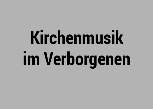 Kirchenmusik im Verborgenen